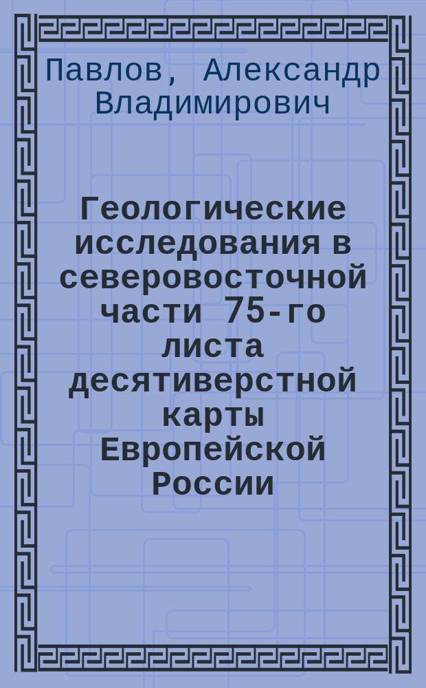 Геологические исследования в северовосточной части 75-го листа десятиверстной карты Европейской России