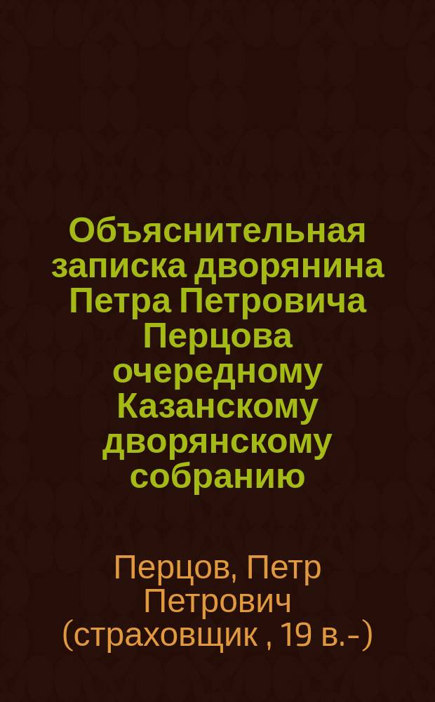 Объяснительная записка дворянина Петра Петровича Перцова очередному Казанскому дворянскому собранию