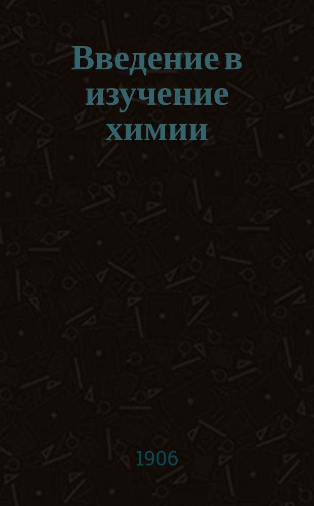 Введение в изучение химии : (Неорган. химия)