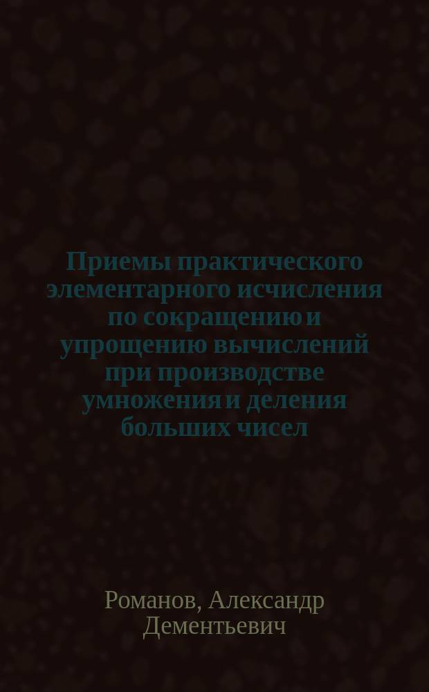 Приемы практического элементарного исчисления по сокращению и упрощению вычислений при производстве умножения и деления больших чисел (правильнее - состоящих из большого числа цифр)