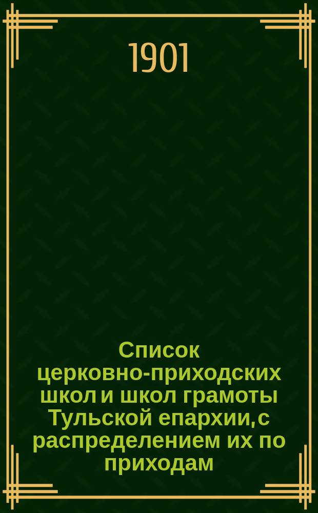 Список церковно-приходских школ и школ грамоты Тульской епархии, с распределением их по приходам...