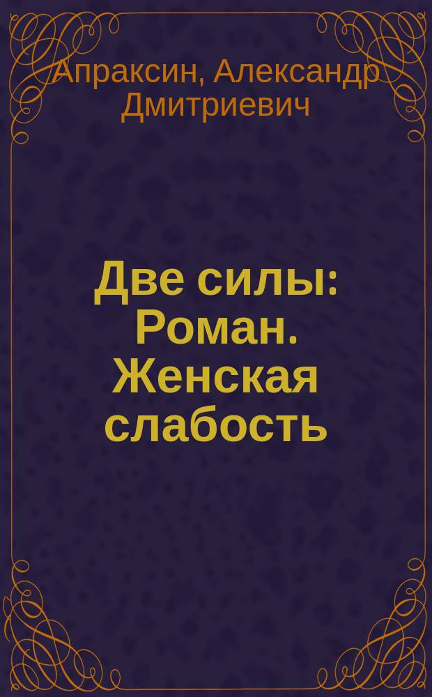 Две силы : Роман. Женская слабость : Очерк