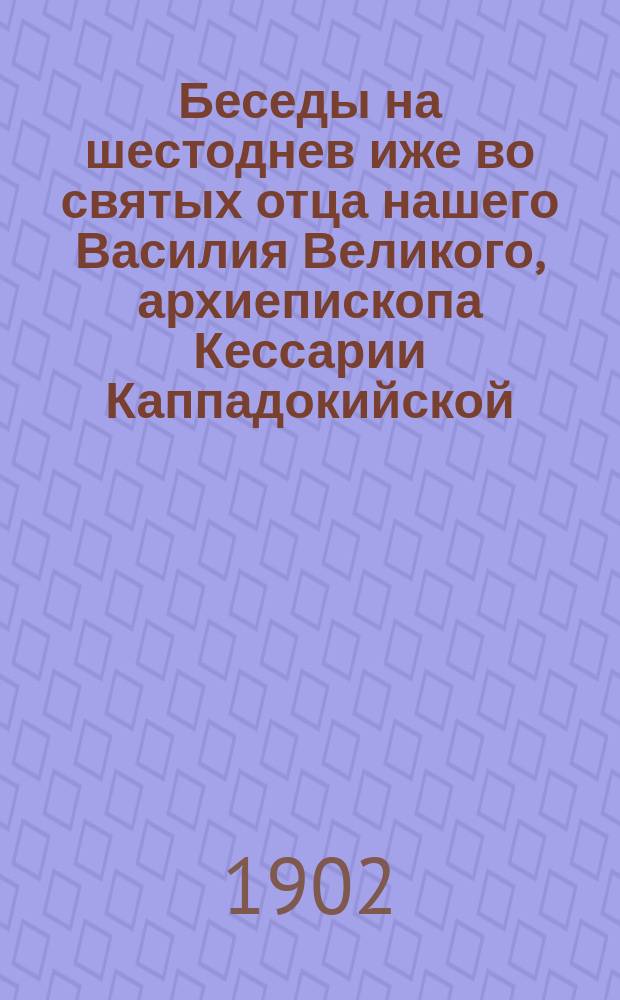 Беседы на шестоднев иже во святых отца нашего Василия Великого, архиепископа Кессарии Каппадокийской