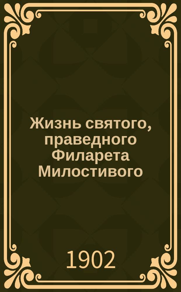 Жизнь святого, праведного Филарета Милостивого : (Память 1 дек.)