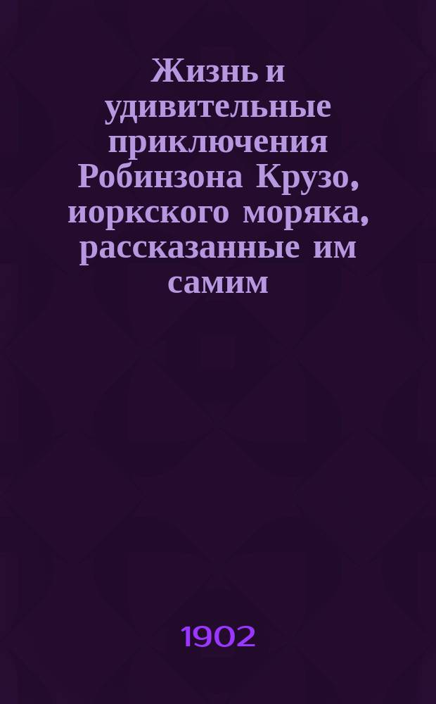 ... Жизнь и удивительные приключения Робинзона Крузо, иоркского моряка, рассказанные им самим