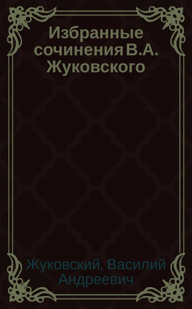 Избранные сочинения В.А. Жуковского : С крат. биогр. очерком Н. Васина и портр