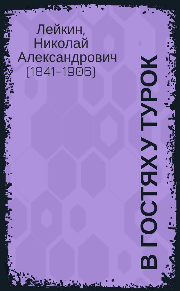 В гостях у турок : Юморист. описание путешествия супругов Николая Ивановича и Глафиры Семеновны Ивановых через слав. земли в Константинополь