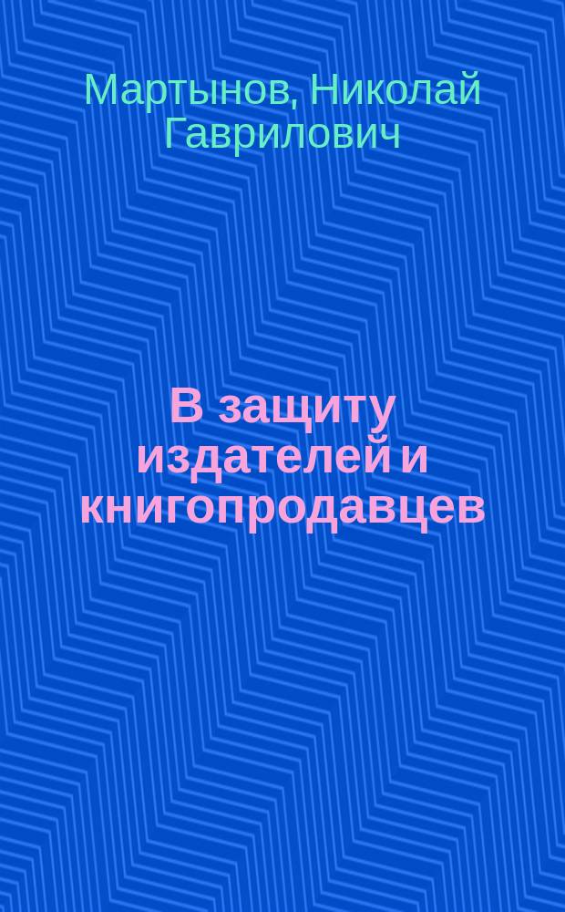 В защиту издателей и книгопродавцев : (Из зап. старого книжника)