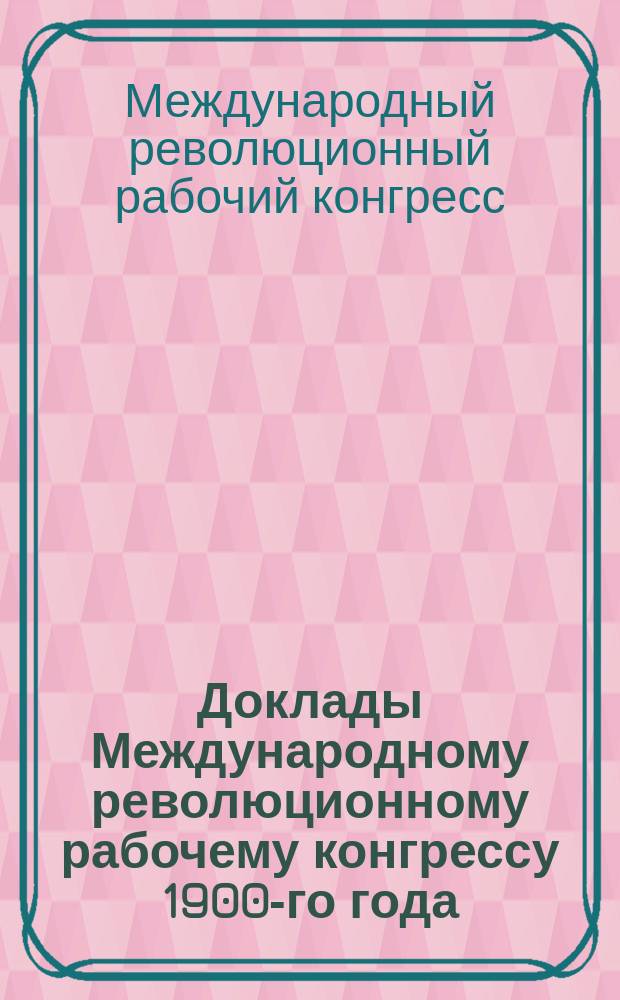 Доклады Международному революционному рабочему конгрессу 1900-го года