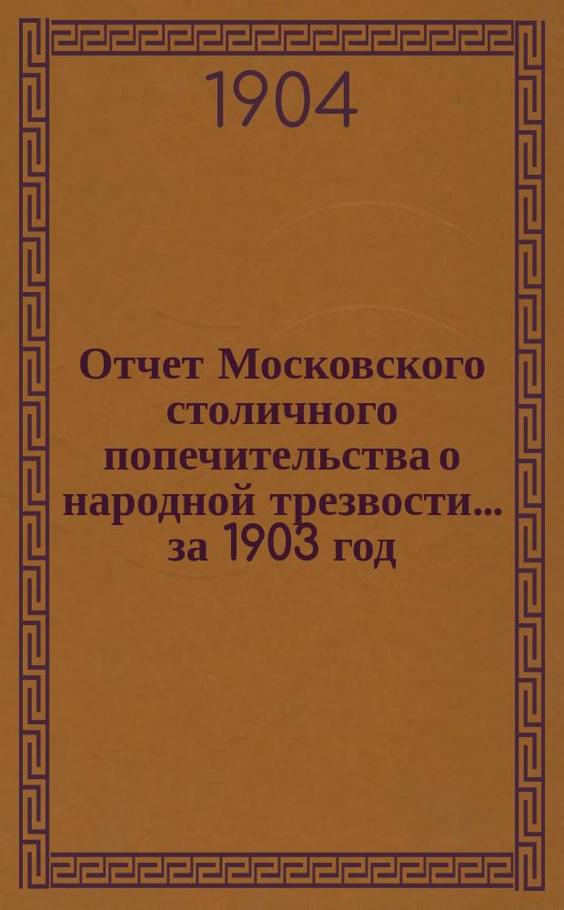 Отчет Московского столичного попечительства о народной трезвости... за 1903 год