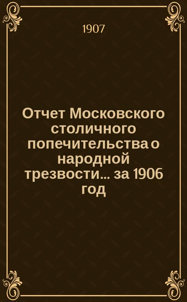 Отчет Московского столичного попечительства о народной трезвости... ... за 1906 год