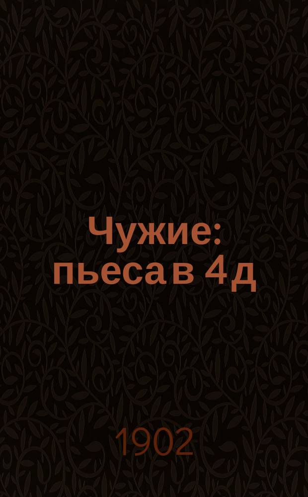 Чужие : пьеса в 4 д