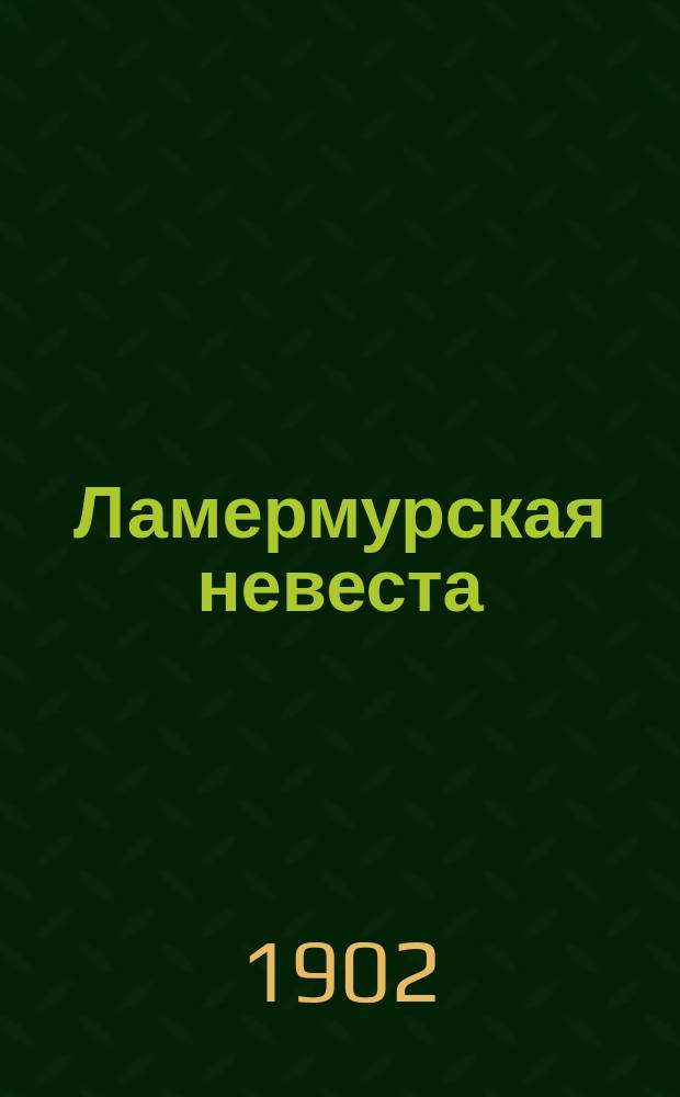 ... Ламермурская невеста : Полн. пер. : Прил.: Сэр Вальтер Скотт. Его жизнь и литературные труды