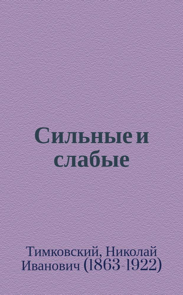 Сильные и слабые : Пьеса в 4 актах Н. Тимковского