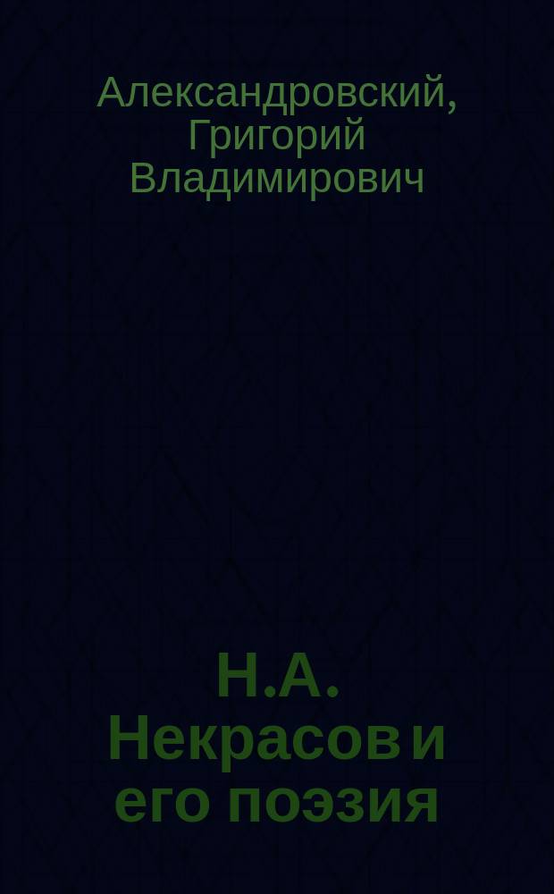 Н.А. Некрасов и его поэзия : Историко-литературный очерк : (С портр. Некрасова)