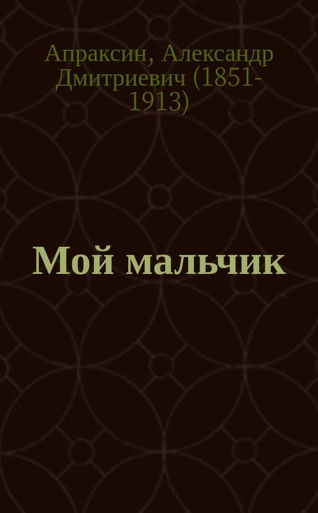 Мой мальчик : Повесть для юношества А.Д. Апраксина