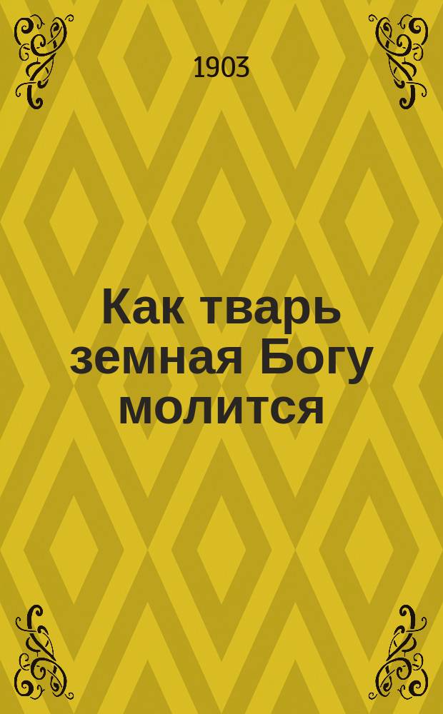 Как тварь земная Богу молится : Рассказ странника