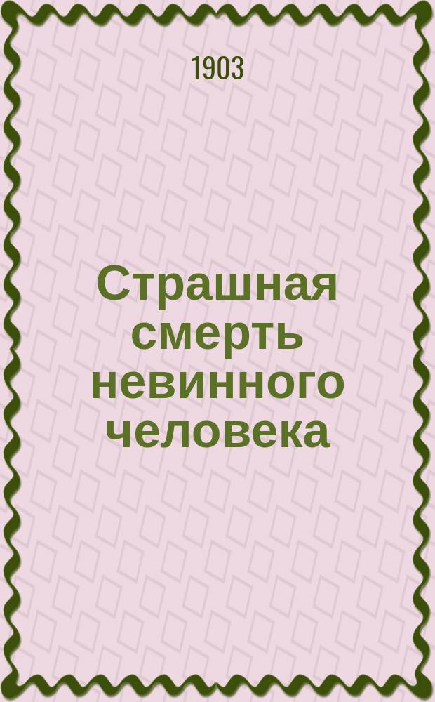 Страшная смерть невинного человека : Быль