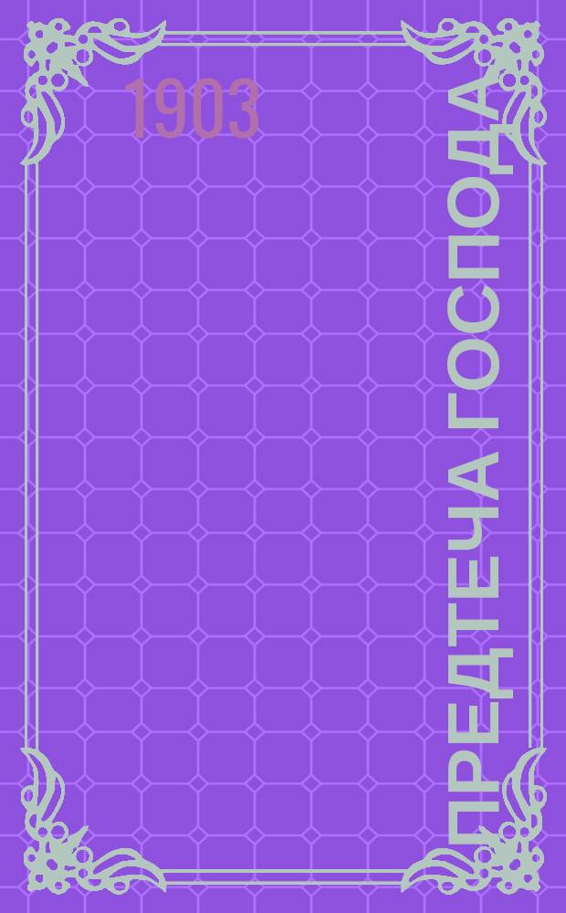 Предтеча господа : Жизнь св. Иоанна Крестителя : (Празднование 7 янв., 24 июня и 29 авг.)