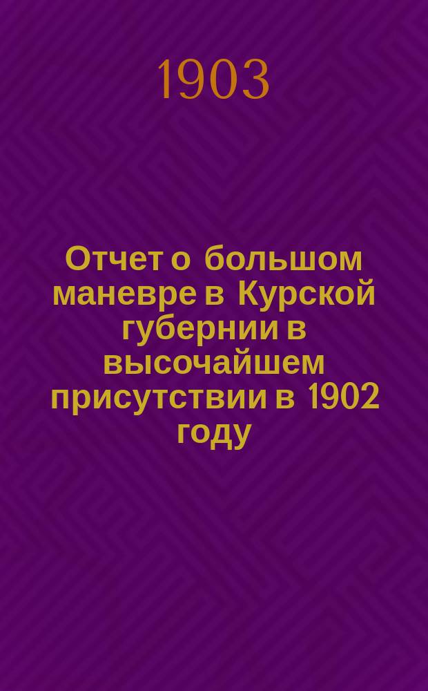 Отчет о большом маневре в Курской губернии в высочайшем присутствии в 1902 году : Московская армия