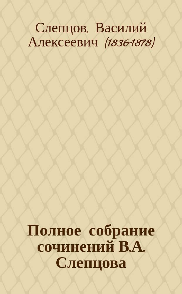 Полное собрание сочинений В.А. Слепцова : с портр. авт