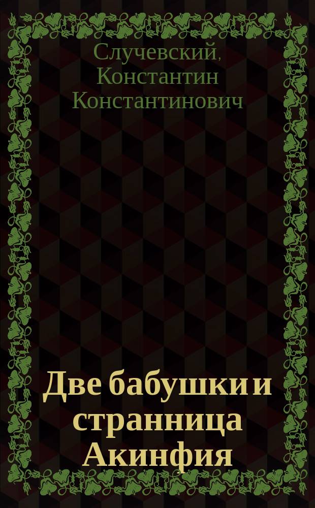 Две бабушки и странница Акинфия : Рассказ К.К. Случевского
