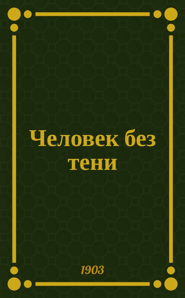 ... Человек без тени : Драма в 3 д. из прибалт. нравов конца 19 в