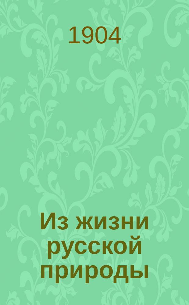 Из жизни русской природы : Зоол. очерки и рассказы М.Н. Богданова, проф. С.-Петерб. ун-та