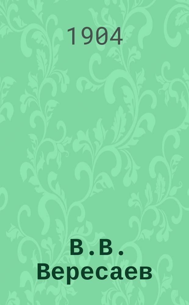 ... В.В. Вересаев : Критико-биогр. этюд : С портр. и факс. В. Вересаева