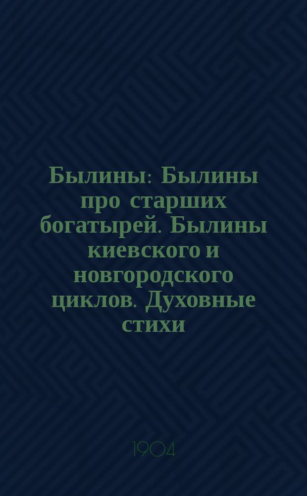 Былины: Былины про старших богатырей. Былины киевского и новгородского циклов. Духовные стихи. Исторические песни. Восемь объяснительных статей