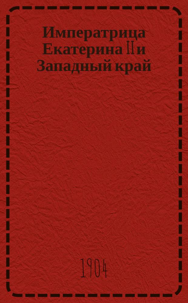 Императрица Екатерина II и Западный край : Значение царствования императрицы для края и памятник ей в г. Вильне : Чтение для народа