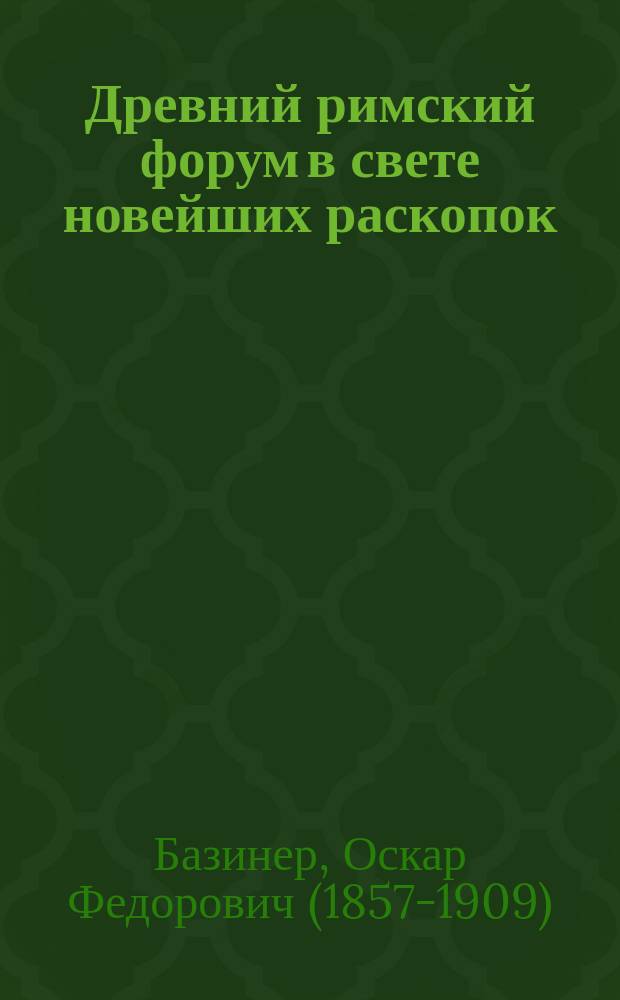 Древний римский форум в свете новейших раскопок : с 17 картами в тексте и с приложением подробного плана форума