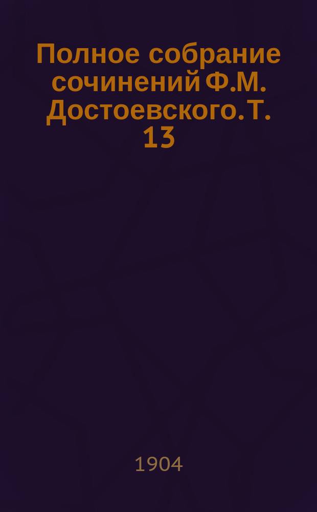 Полное собрание сочинений Ф.М. Достоевского. Т. 13 : Братья Карамазовы