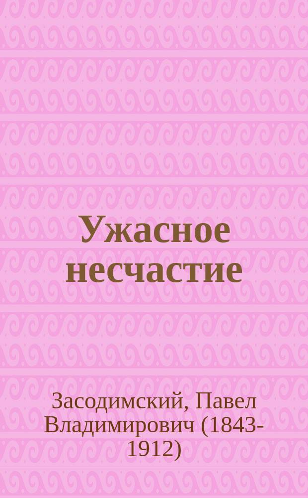 ... Ужасное несчастие: Из воспоминаний рабочего муравья; Бесприютный: Из сказок жизни / П. Засодимский