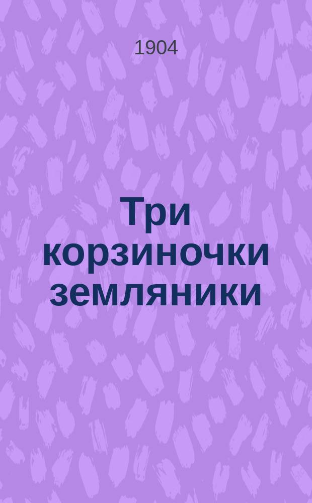 Три корзиночки земляники : Рассказ для детей