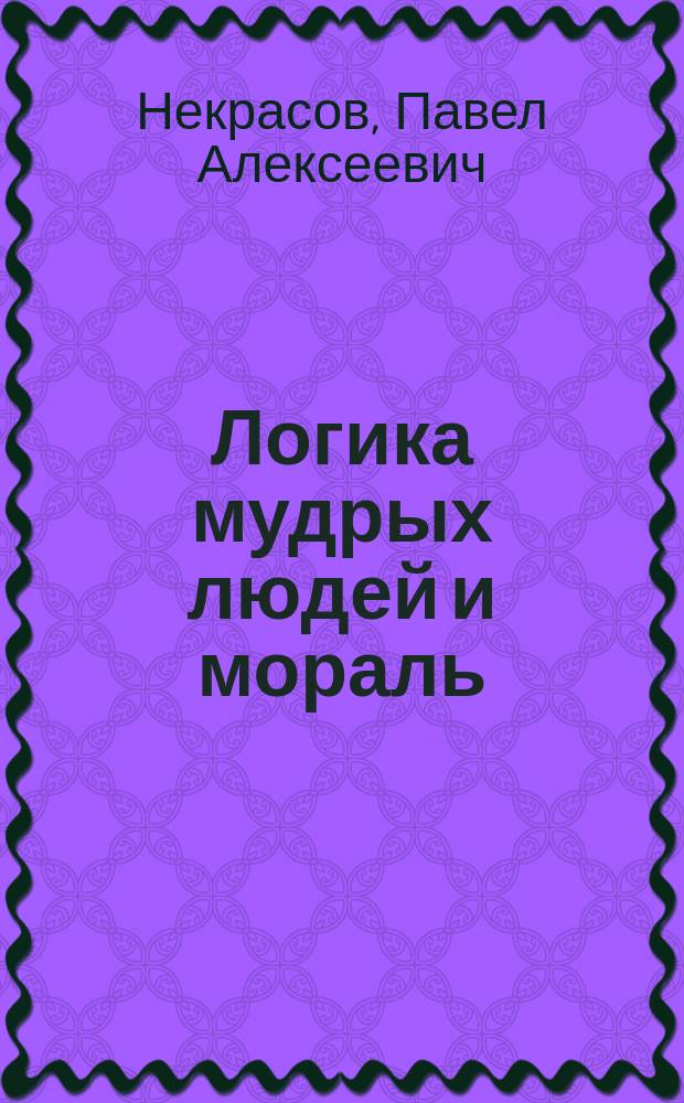 Логика мудрых людей и мораль : (Ответ В.А. Гольцеву)