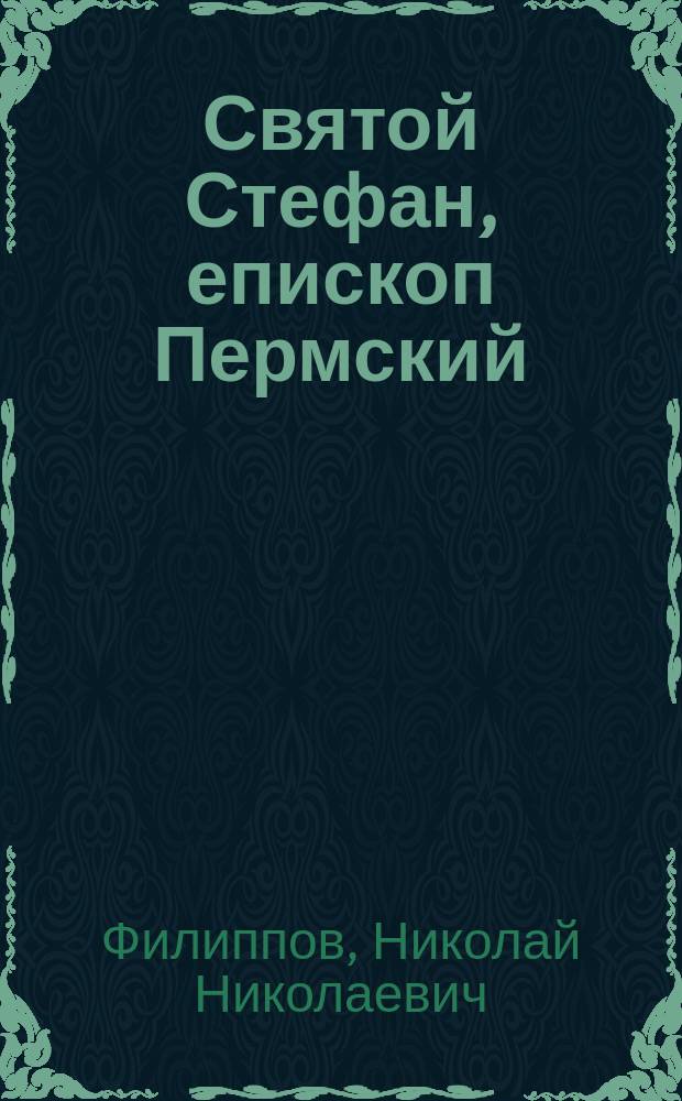 Святой Стефан, епископ Пермский : Ист. рассказ