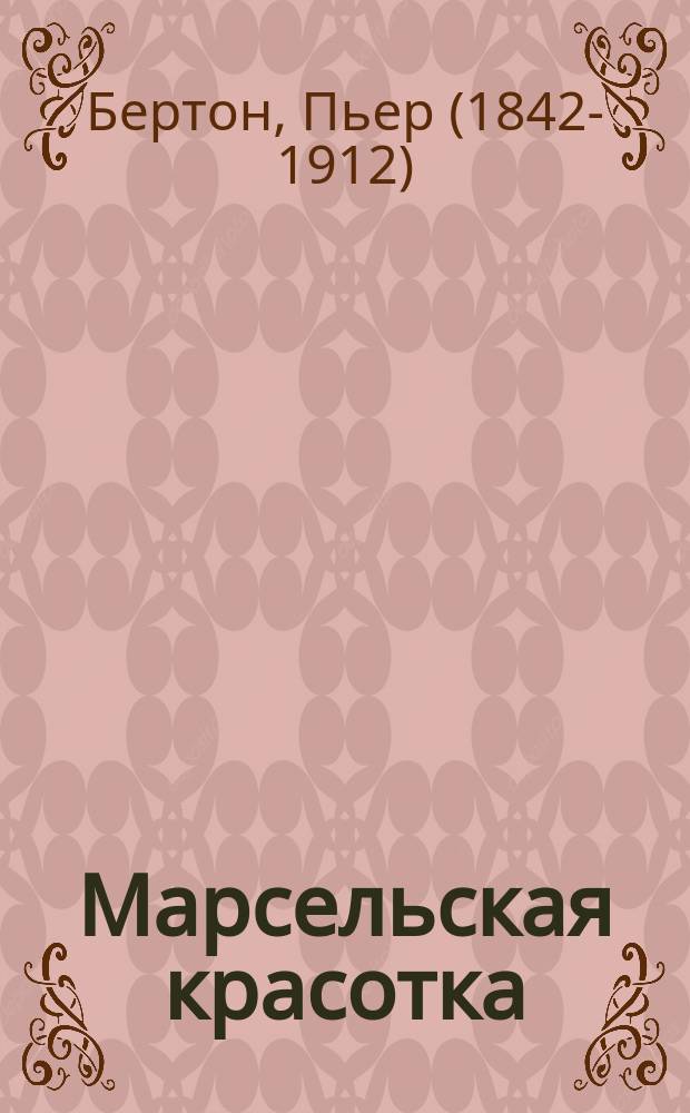 Марсельская красотка : Пьеса в 4 д. Пьера Бертона