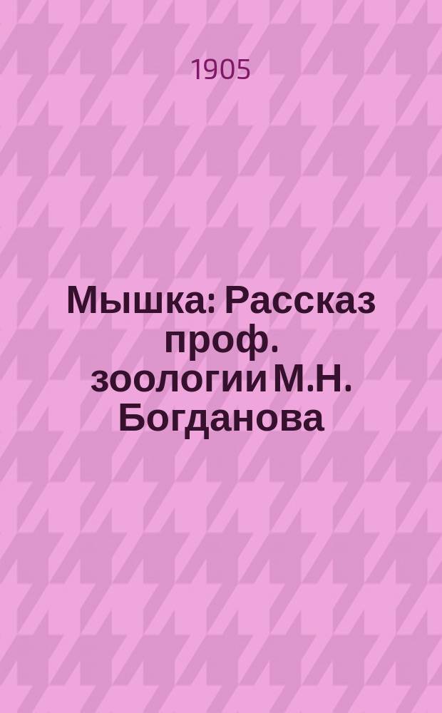 ... Мышка : Рассказ проф. зоологии М.Н. Богданова : С 5 рис