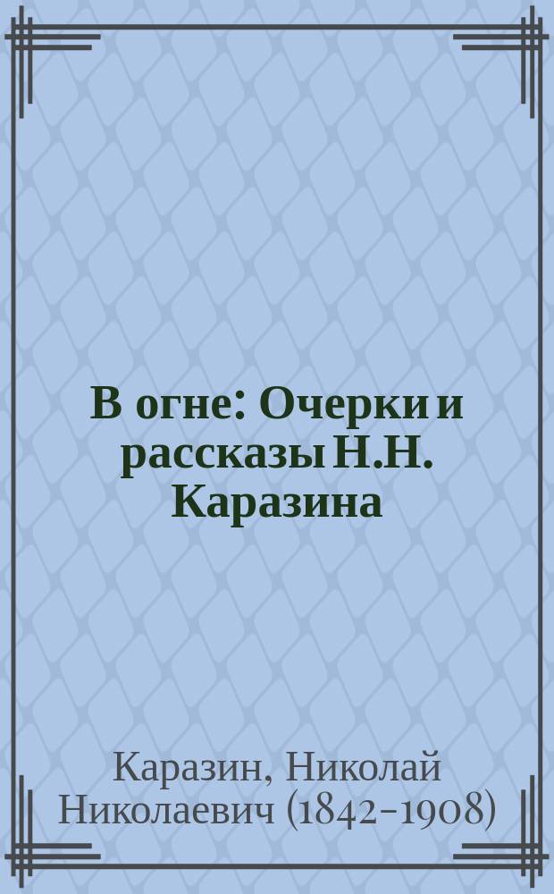 В огне : Очерки и рассказы Н.Н. Каразина