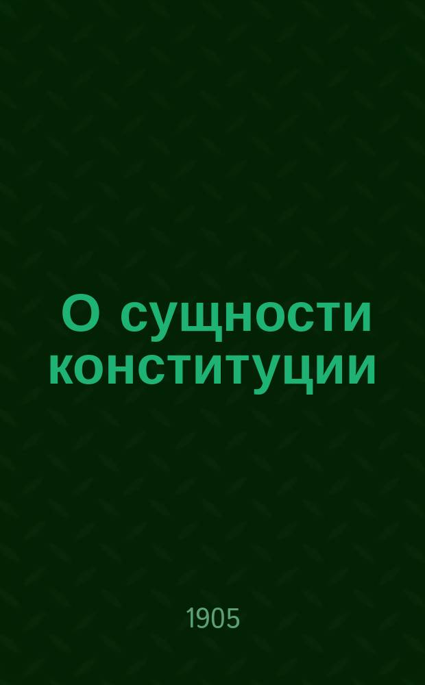 ... О сущности конституции : Речь, произнесен. в одном Берлин. ферейне : Пер. с нем