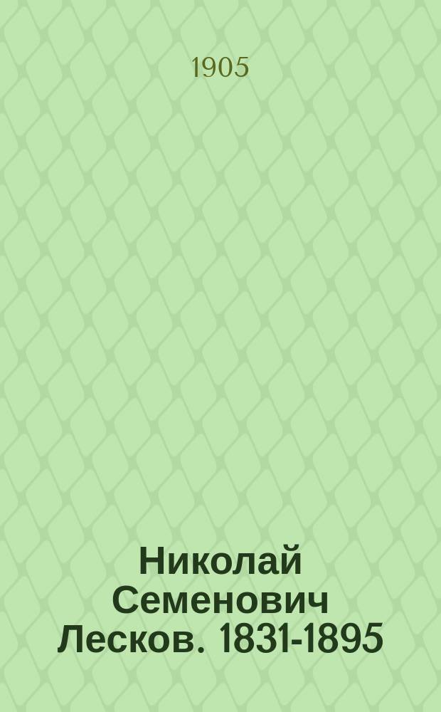 Николай Семенович Лесков. 1831-1895 : Биогр. очерк