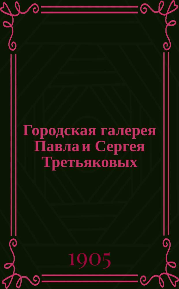 Городская галерея Павла и Сергея Третьяковых : (Общ. обзор галереи)