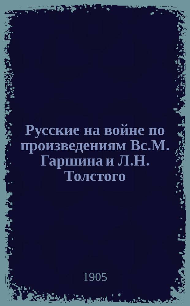 Русские на войне по произведениям Вс.М. Гаршина и Л.Н. Толстого : Лит. очерк Ф.Е. Пактовского