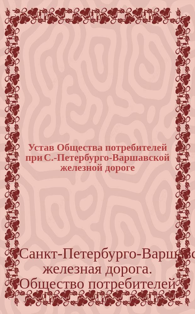 Устав Общества потребителей при С.-Петербурго-Варшавской железной дороге : Утв. 13 янв. 1890 г.