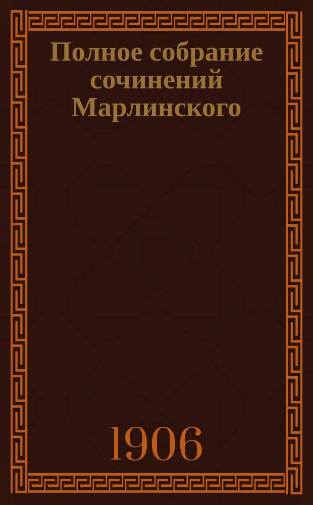 Полное собрание сочинений Марлинского (А.А. Бестужева) : [С биогр.] В 2 т. Т. 1-2. Т. 1 : [Бытовые повести и рассказы ; Исторические повести и рассказы ; Повести и рассказы из военной жизни ; Морские рассказы]