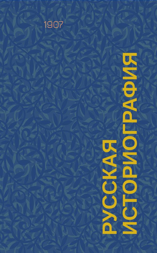 ... Русская историография : [Ч. 1]-3. Ч. 2-3 : [Разработка истории, как науки]
