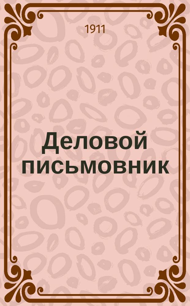 Деловой письмовник : Практ. руководство для сост. бумаг и ведения дел в судеб. и адм. учреждениях