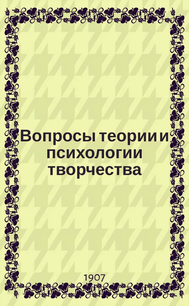 Вопросы теории и психологии творчества : (пособие при изучении теории словесности в высш. и сред. учеб. заведениях)