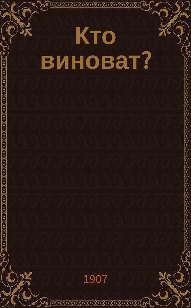 ... Кто виноват? : Роман в 2 ч